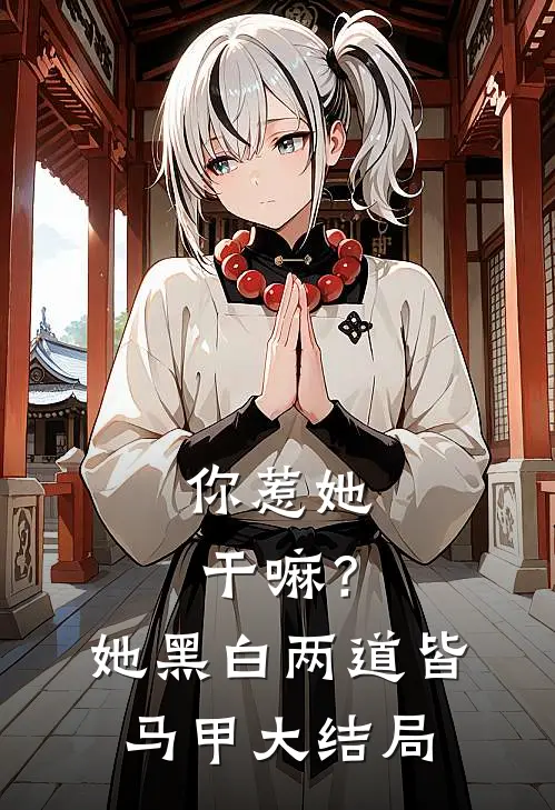 你惹她干嘛？她黑白两道皆马甲大结局