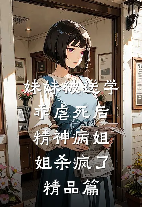 妹妹被送学乖虐死后，精神病姐姐杀疯了精品篇