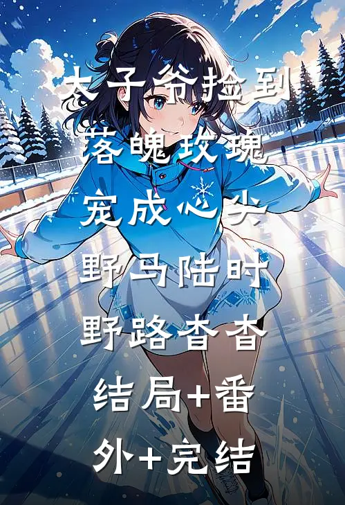 太子爷捡到落魄玫瑰，宠成心尖野马陆时野路杳杳:结局+番外+完结