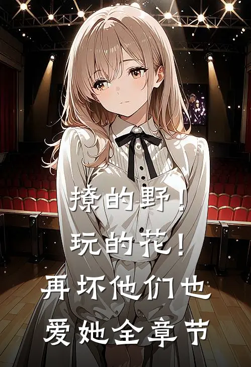 撩的野！玩的花！再坏他们也爱她全章节
