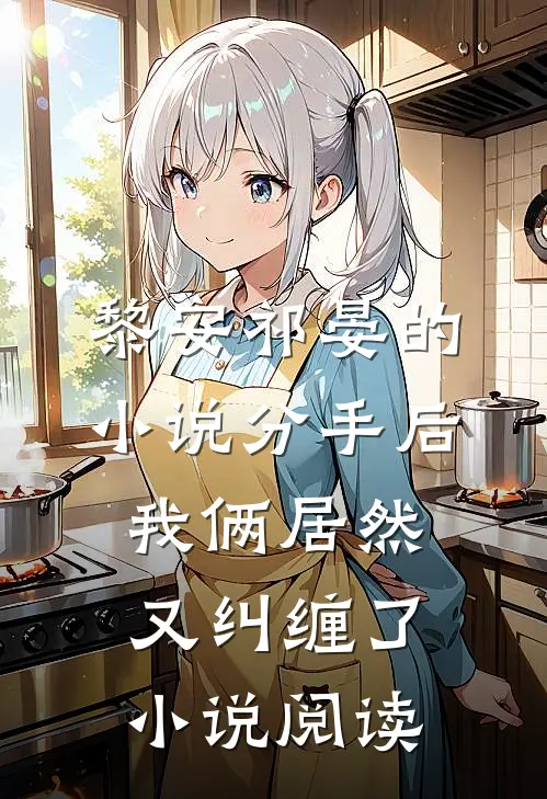 黎安祁晏的小说分手后，我俩居然又纠缠了小说阅读