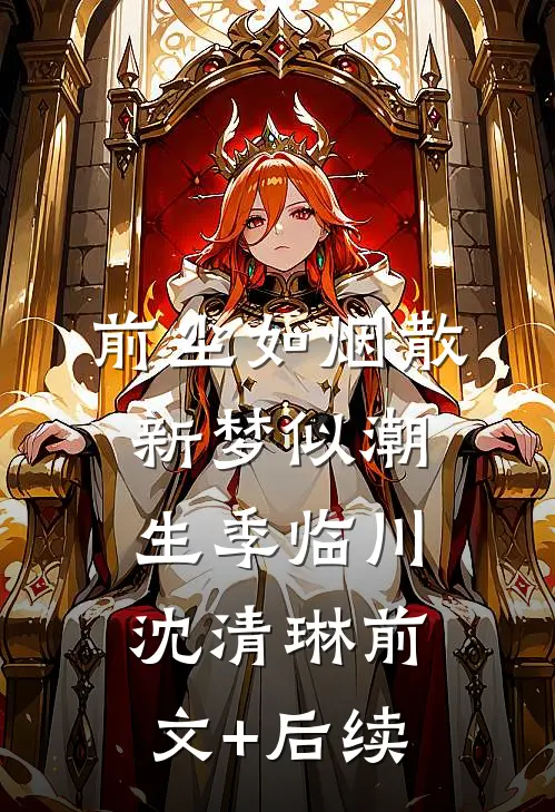 前尘如烟散，新梦似潮生季临川沈清琳前文+后续