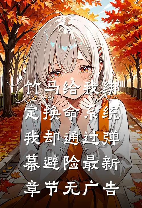 竹马给我绑定换命系统，我却通过弹幕避险最新章节无广告