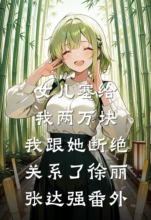 女儿塞给我两万块，我跟她断绝关系了徐丽张达强番外