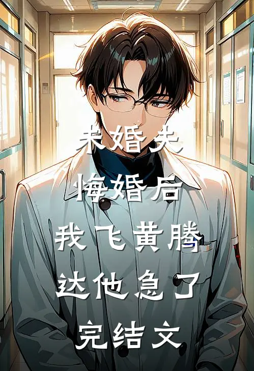 未婚夫悔婚后，我飞黄腾达他急了完结文