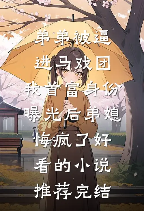 弟弟被逼进马戏团，我首富身份曝光后弟媳悔疯了好看的小说推荐完结