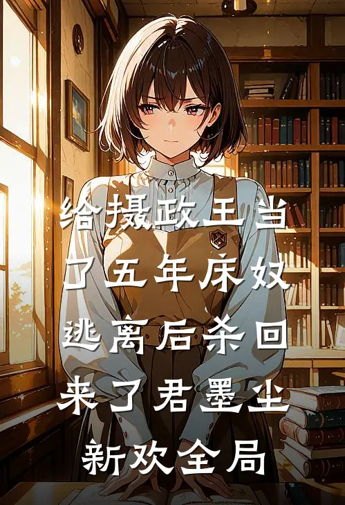 给摄政王当了五年床奴，逃离后杀回来了君墨尘新欢全局