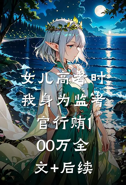 女儿高考时，我身为监考官行贿100万全文+后续