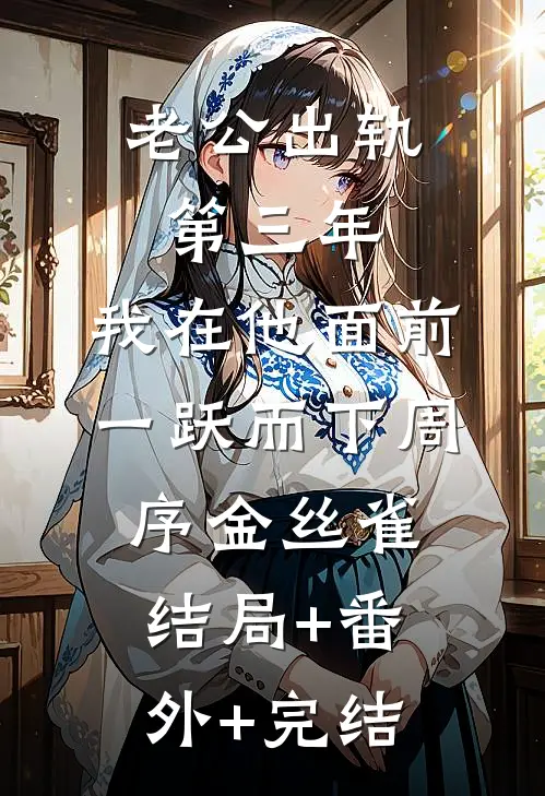 老公出轨第三年，我在他面前一跃而下周序金丝雀:结局+番外+完结