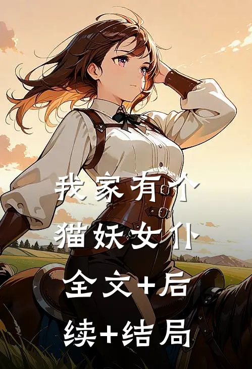 我家有个猫妖女仆全文+后续+结局