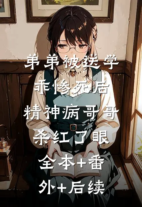 弟弟被送学乖惨死后，精神病哥哥杀红了眼全本+番外+后续