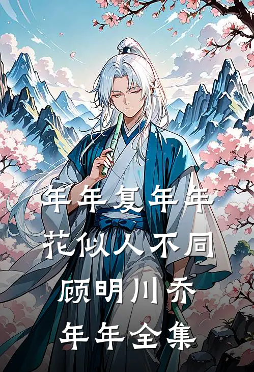 年年复年年，花似人不同顾明川乔年年全集