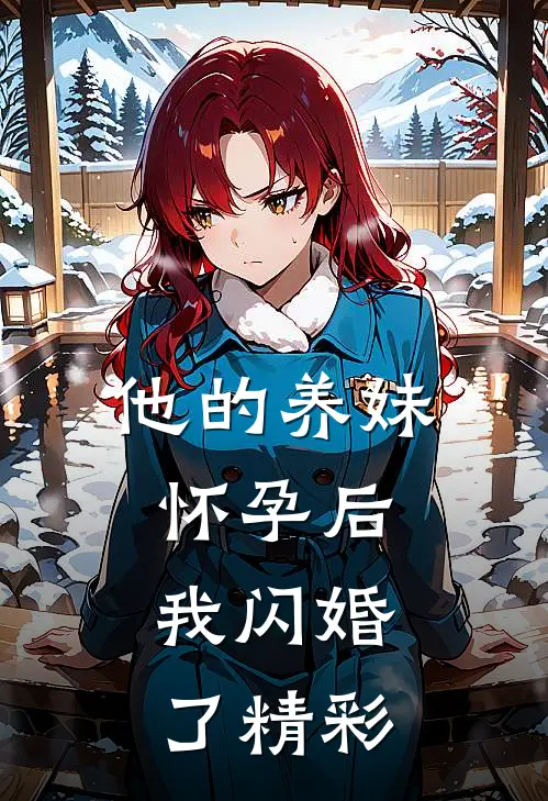 他的养妹怀孕后，我闪婚了精彩