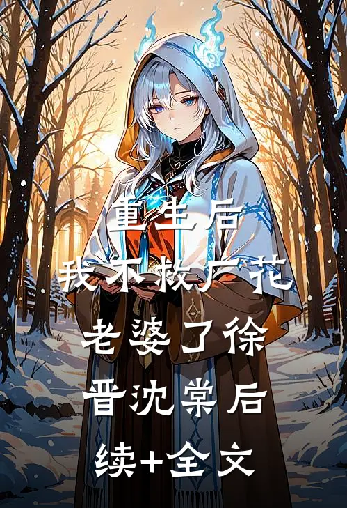 重生后，我不救厂花老婆了徐晋沈棠后续+全文