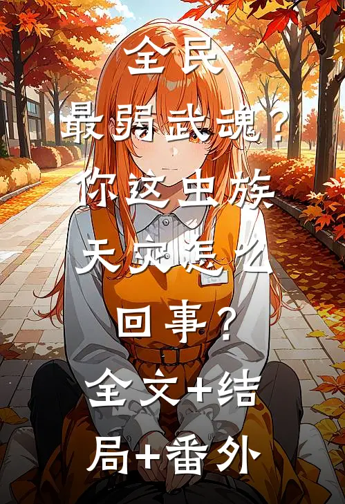 全民：最弱武魂？你这虫族天灾怎么回事？全文+结局+番外