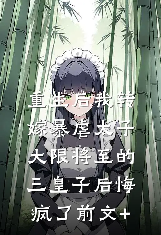重生后我转嫁暴虐太子，大限将至的三皇子后悔疯了前文+