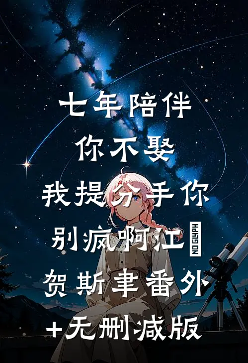 七年陪伴你不娶，我提分手你别疯啊江妧贺斯聿番外+无删减版