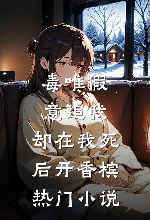 毒唯假意追我，却在我死后开香槟热门小说
