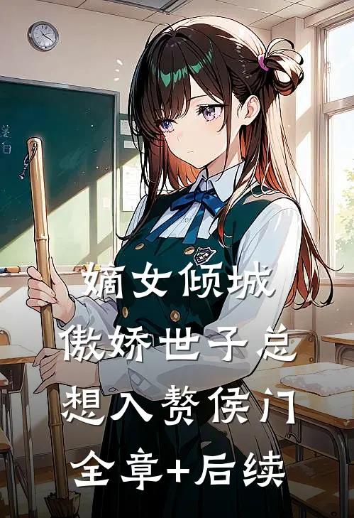 嫡女倾城，傲娇世子总想入赘侯门:全章+后续