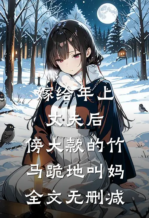 嫁给年上丈夫后，傍大款的竹马跪地叫妈全文无删减
