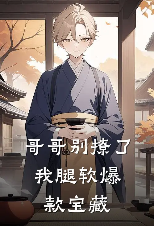 哥哥别撩了，我腿软爆款宝藏