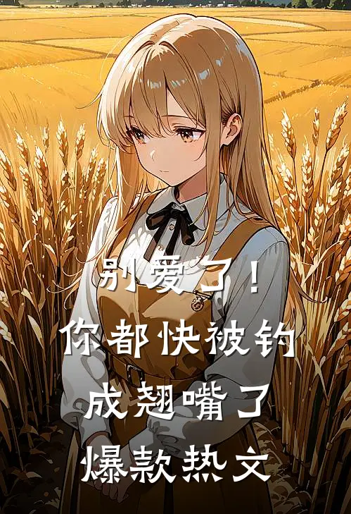 别爱了！你都快被钓成翘嘴了爆款热文