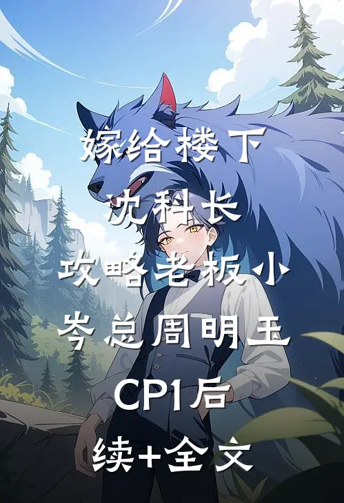 嫁给楼下沈科长，攻略老板小岑总周明玉CP1后续+全文