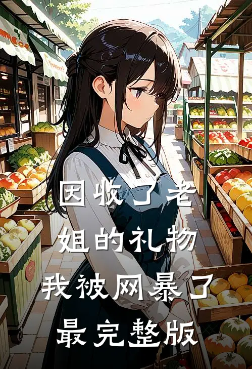 因收了老姐的礼物，我被网暴了最完整版