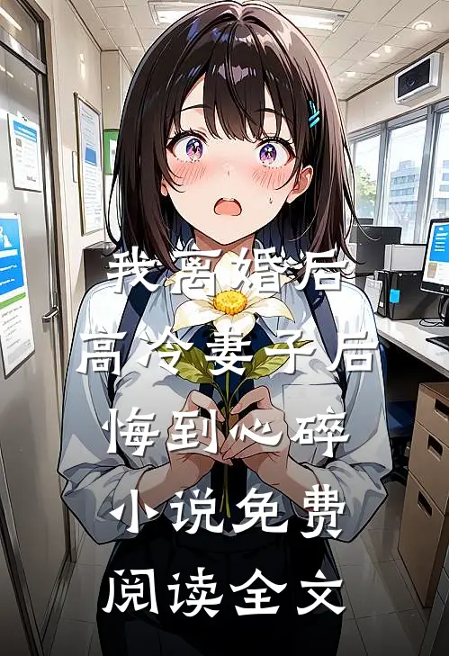 我离婚后，高冷妻子后悔到心碎小说免费阅读全文