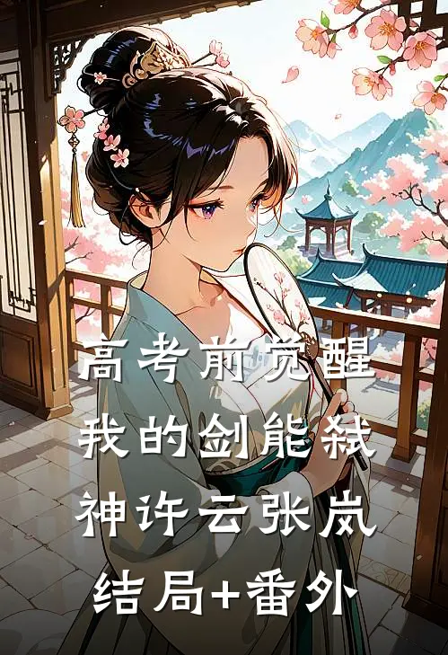 高考前觉醒：我的剑能弑神许云张岚:结局+番外