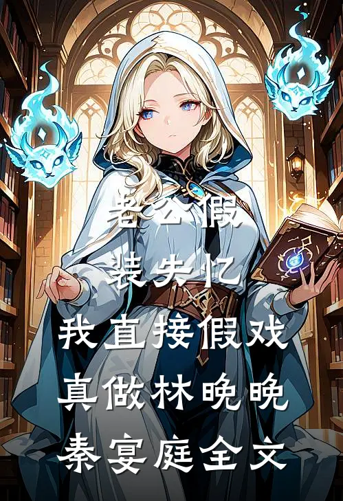 老公假装失忆，我直接假戏真做林晚晚秦宴庭全文