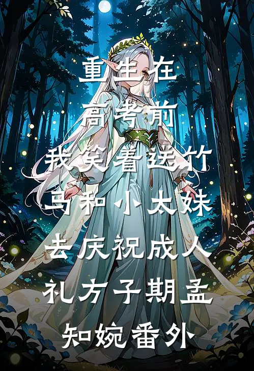 重生在高考前，我笑着送竹马和小太妹去庆祝成人礼方子期孟知婉番外