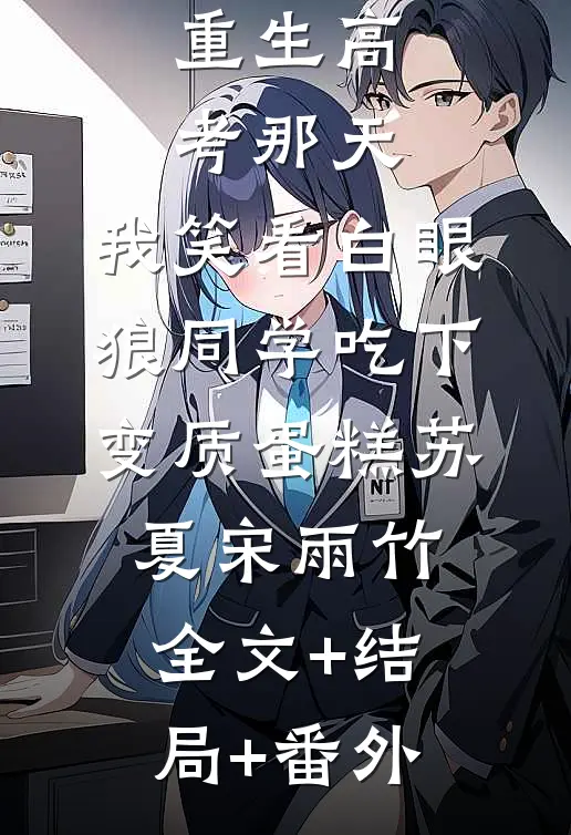 重生高考那天，我笑看白眼狼同学吃下变质蛋糕苏夏宋雨竹全文+结局+番外