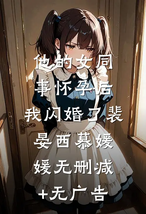 他的女同事怀孕后，我闪婚了裴晏西慕媛媛无删减+无广告