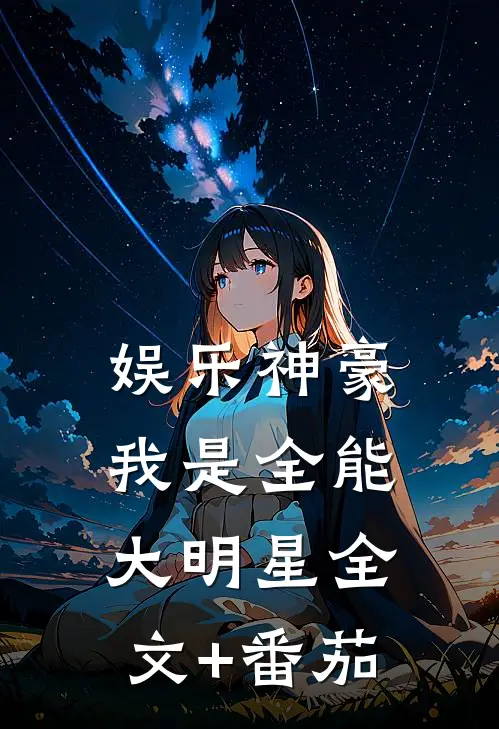 娱乐神豪：我是全能大明星全文+番茄