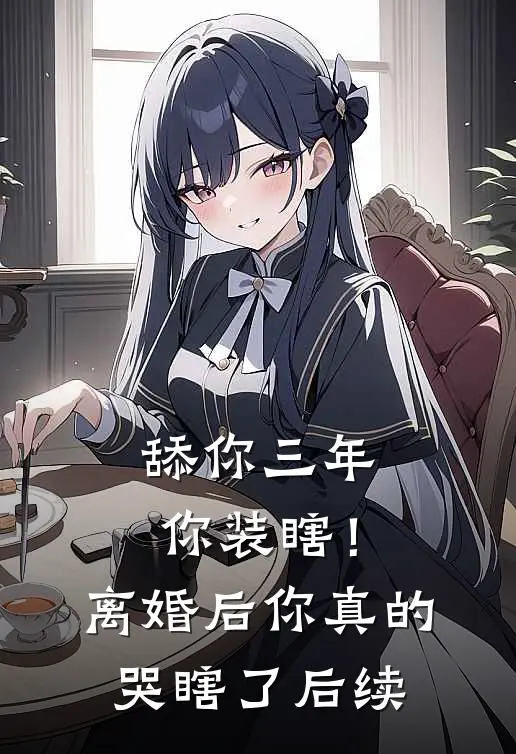 舔你三年你装瞎！离婚后你真的哭瞎了后续