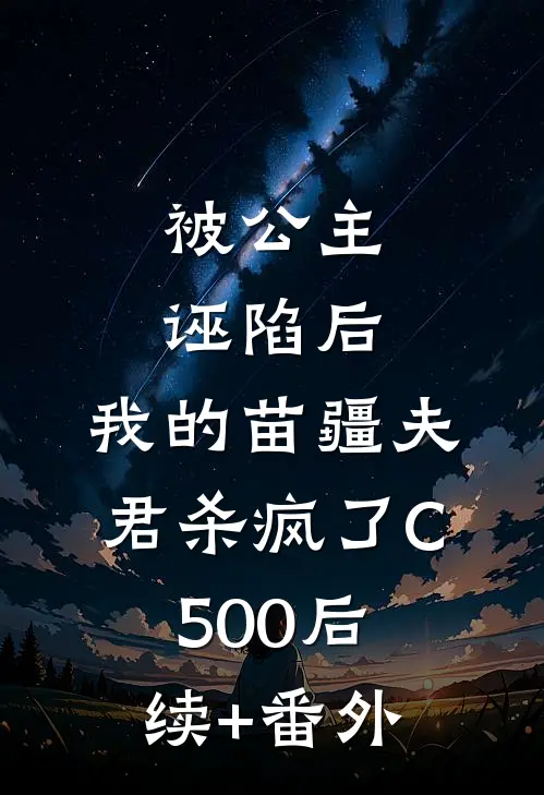 被公主诬陷后，我的苗疆夫君杀疯了C500后续+番外