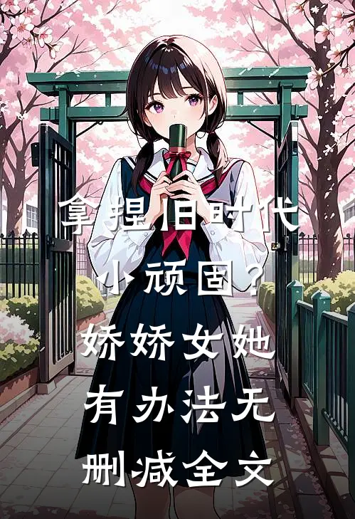 拿捏旧时代小顽固？娇娇女她有办法无删减全文