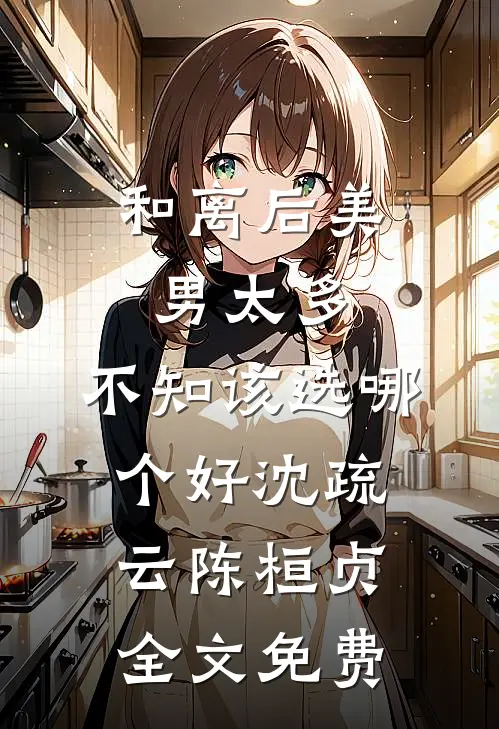 和离后美男太多，不知该选哪个好沈疏云陈桓贞全文免费