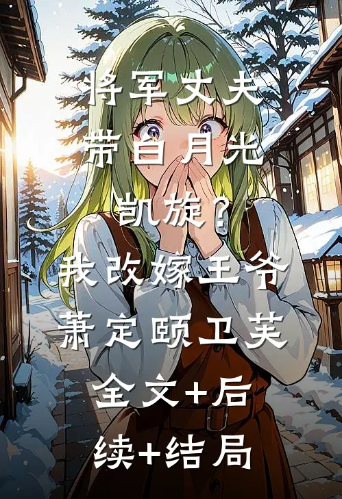 将军丈夫带白月光凯旋？我改嫁王爷萧定颐卫芙全文+后续+结局