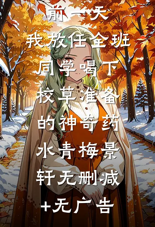 重回高考前一天，我放任全班同学喝下校草准备的神奇药水青梅景轩无删减+无广告