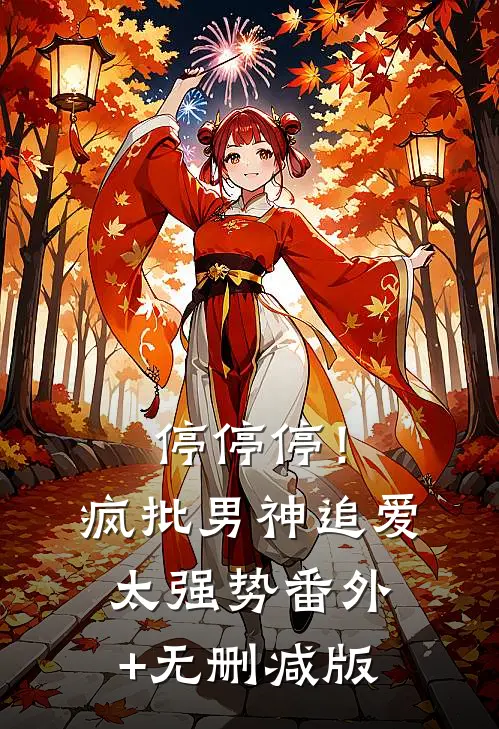 停停停！疯批男神追爱太强势:番外+无删减版
