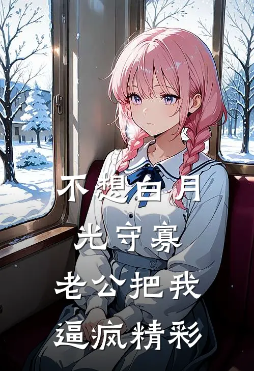 不想白月光守寡，老公把我逼疯精彩