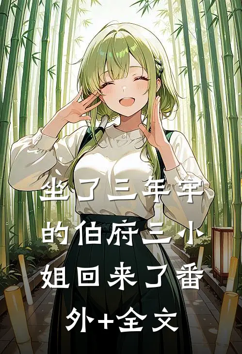 坐了三年牢的伯府三小姐回来了(番外)+(全文)