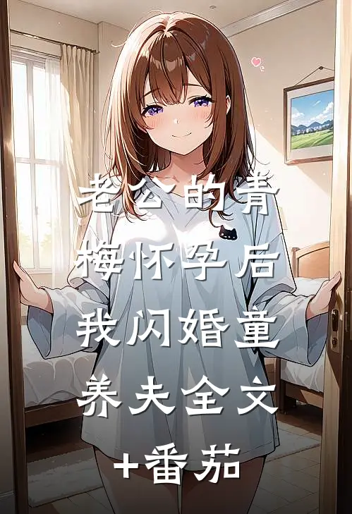 老公的青梅怀孕后，我闪婚童养夫全文+番茄