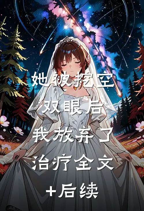 她被挖空双眼后，我放弃了治疗全文+后续