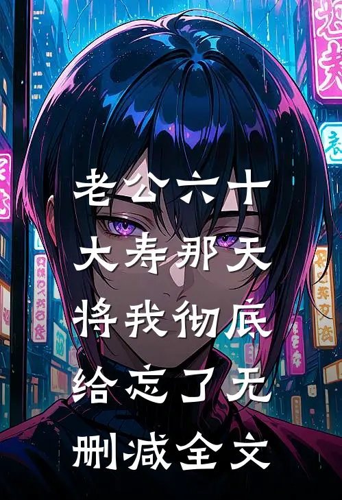 老公六十大寿那天，将我彻底给忘了无删减全文