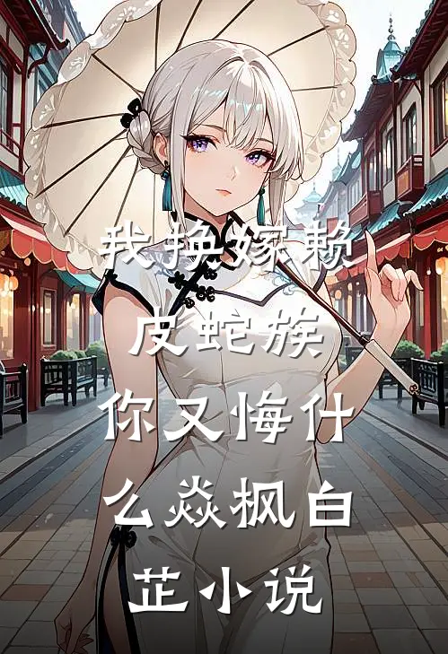 我换嫁赖皮蛇族，你又悔什么焱枫白芷小说