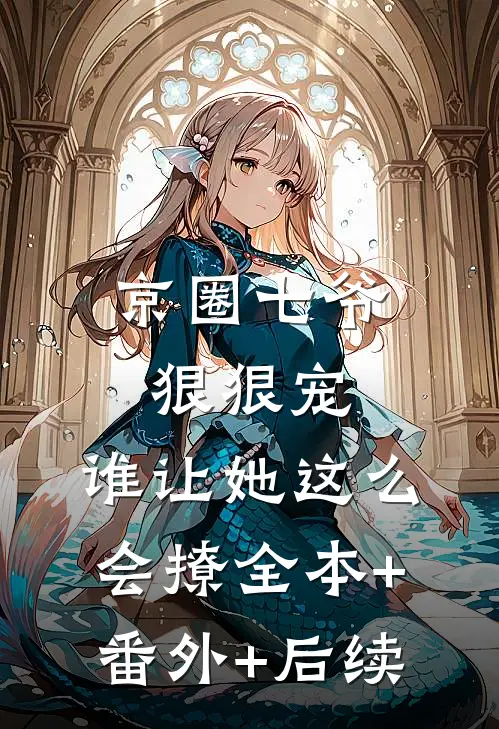 京圈七爷狠狠宠，谁让她这么会撩全本+番外+后续