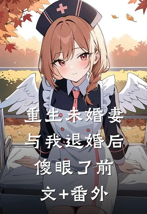 重生未婚妻与我退婚后，傻眼了前文+番外